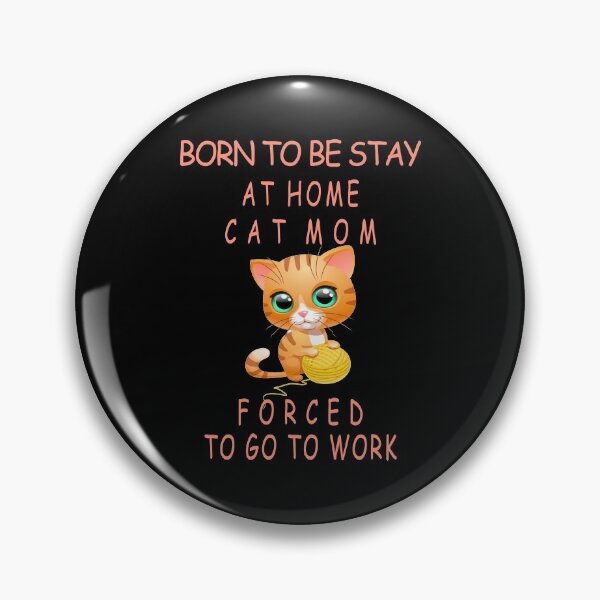 Item preview,  BORN TO BE STAY AT HOME CAT MOM FORCED TO GO TO WORK designed and sold by david parry.