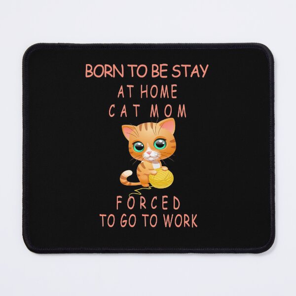 Item preview, BORN TO BE STAY AT HOME CAT MOM FORCED TO GO TO WORK designed and sold by david parry.