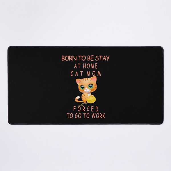 Item preview, BORN TO BE STAY AT HOME CAT MOM FORCED TO GO TO WORK designed and sold by david parry.