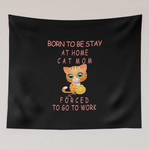 Item preview,  BORN TO BE STAY AT HOME CAT MOM FORCED TO GO TO WORK designed and sold by david parry.