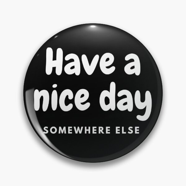 Item preview, Have A Nice Day Somewhere Else - Sarcasm Example designed and sold by Sonatablue.