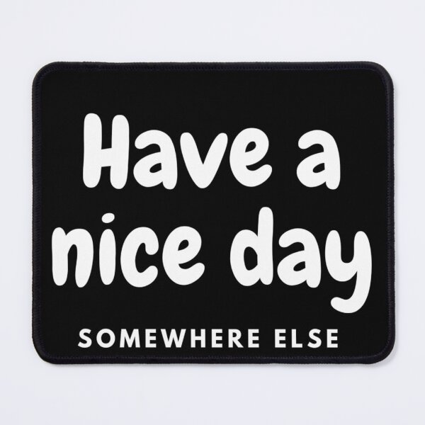 Item preview, Have A Nice Day Somewhere Else - Sarcasm Example designed and sold by Sonatablue.