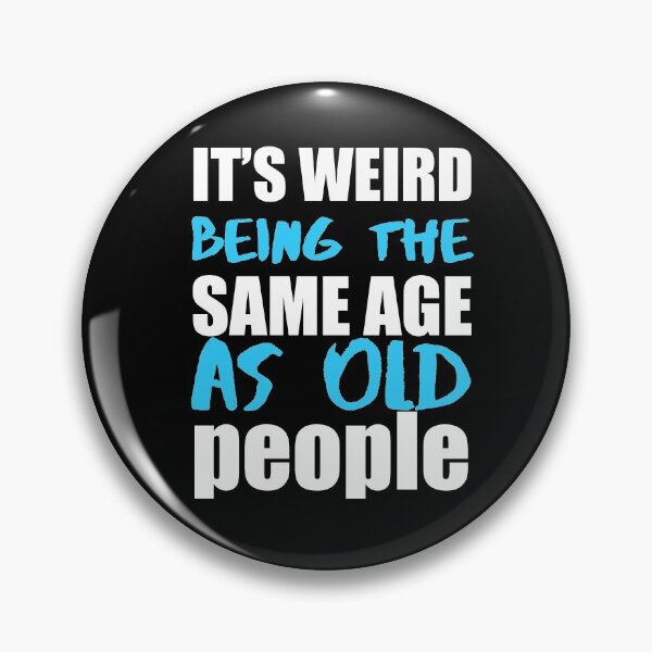 Item preview, Its weird being the same age as old people designed and sold by Rsagur12.
