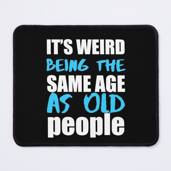 Item preview, Its weird being the same age as old people designed and sold by Rsagur12.