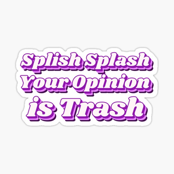 Splash Splash Your Opinion Is Trash Sticker For Sale By Sonnetandsloth Redbubble 