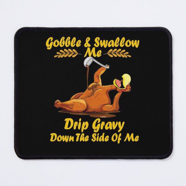 Item preview, funny Gobble Me Swallow Me Drip Gravy Down The Side Of Me Turkey designed and sold by Tattoohouse.