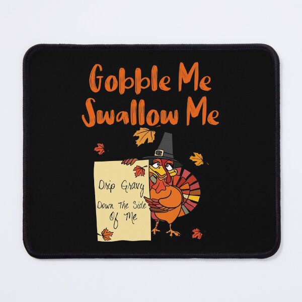 Item preview, funny Gobble Me Swallow Me Drip Gravy Down The Side Of Me Turkey designed and sold by Tattoohouse.