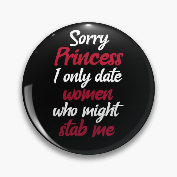 Item preview, Sorry Princess I Only Date Women That Might Stab Me. Funny Dating designed and sold by Rebel-Design.