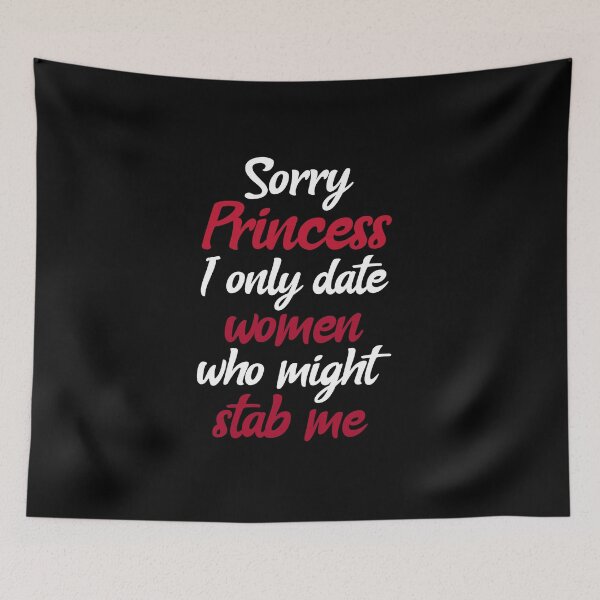 Item preview, Sorry Princess I Only Date Women That Might Stab Me. Funny Dating designed and sold by Rebel-Design.