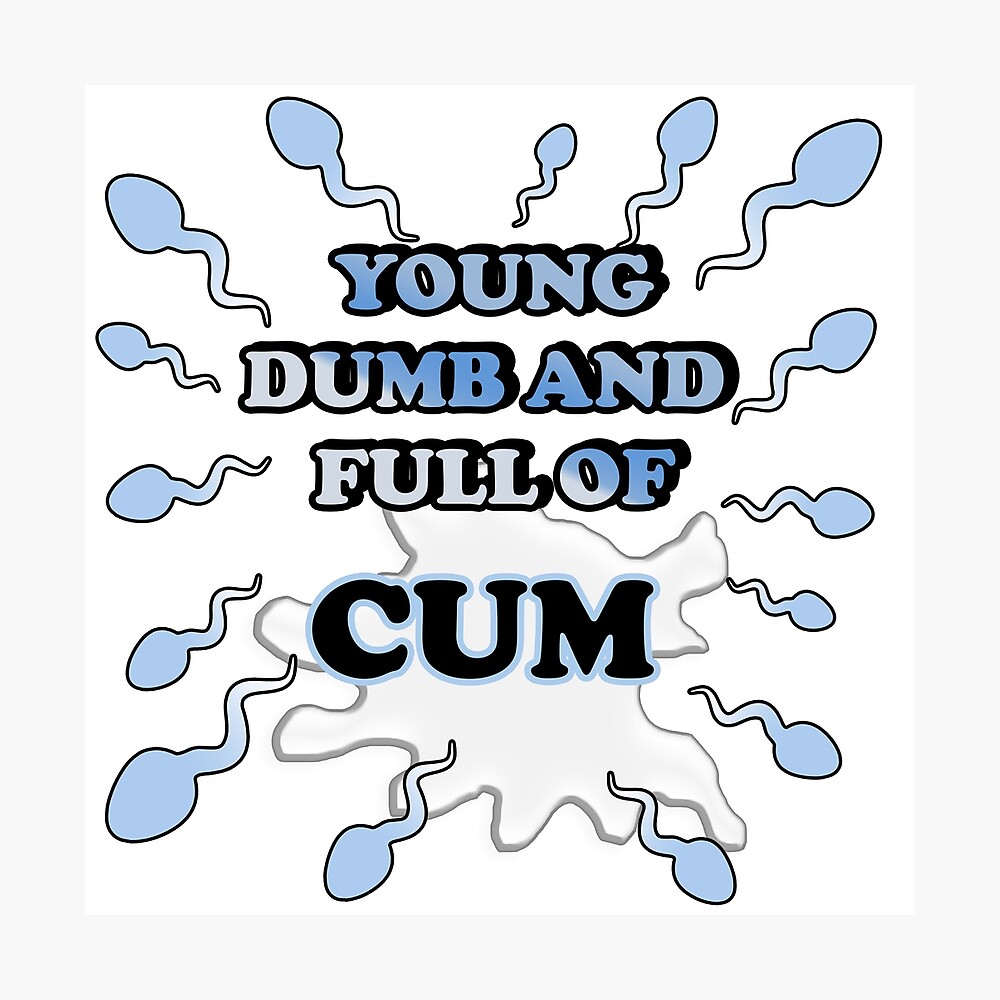 Young, Dumb, and full of Cum/