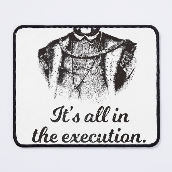Item preview, Funny Henry VIII Quote Its All In The Execution designed and sold by KaiaKuphal1966.