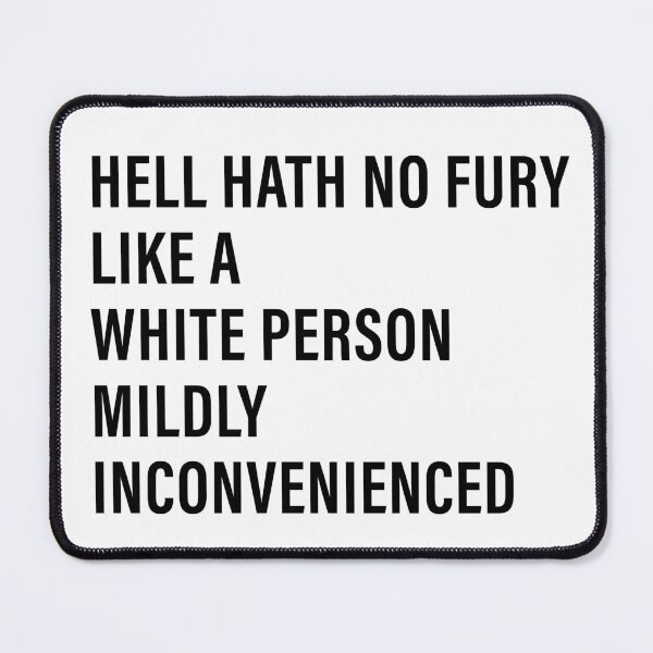 Item preview, Hell Hath No Fury Like a White Person Mildly Inconvenienced designed and sold by Texterns.