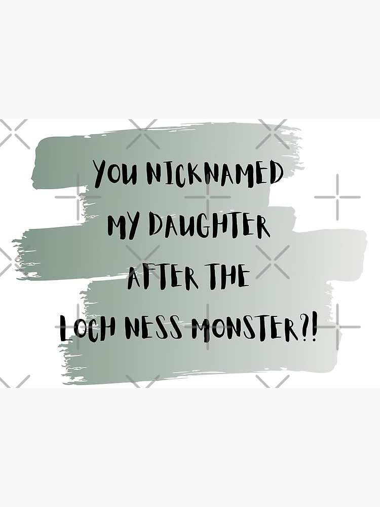 You Nicknamed My Daughter After The Loch Ness Monster
