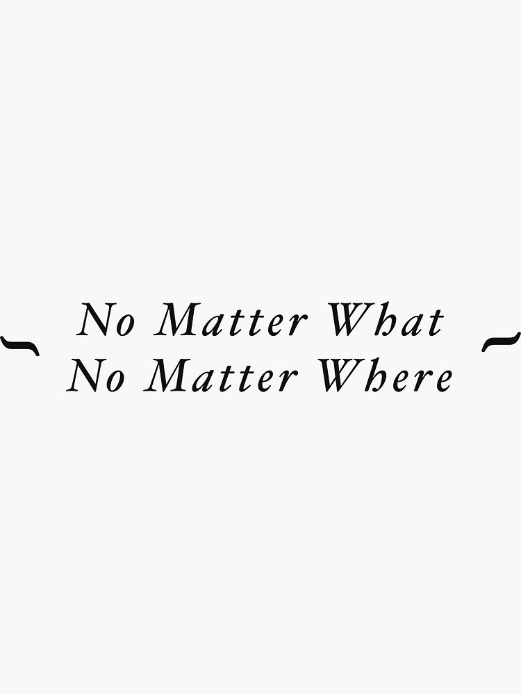 No Matter Where No Matter What übersetzung "No Matter What No Matter Where " Sticker for Sale by Minimal-Mood