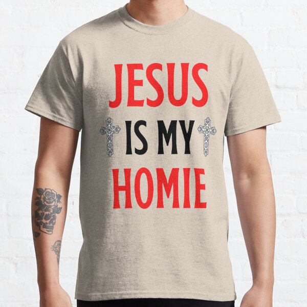 Jesus Is My Homie Jesus Is My Homeboy Funny Jesus Sayings Lovers Classic T-Shirt