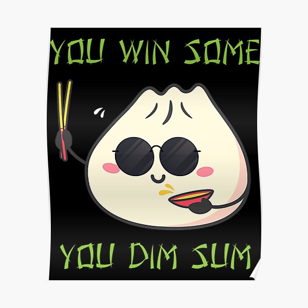 You Win Some You Dim Sum T Shirtyou Win Some You Dim Sum Funny Chinese Poster For Sale By 1498