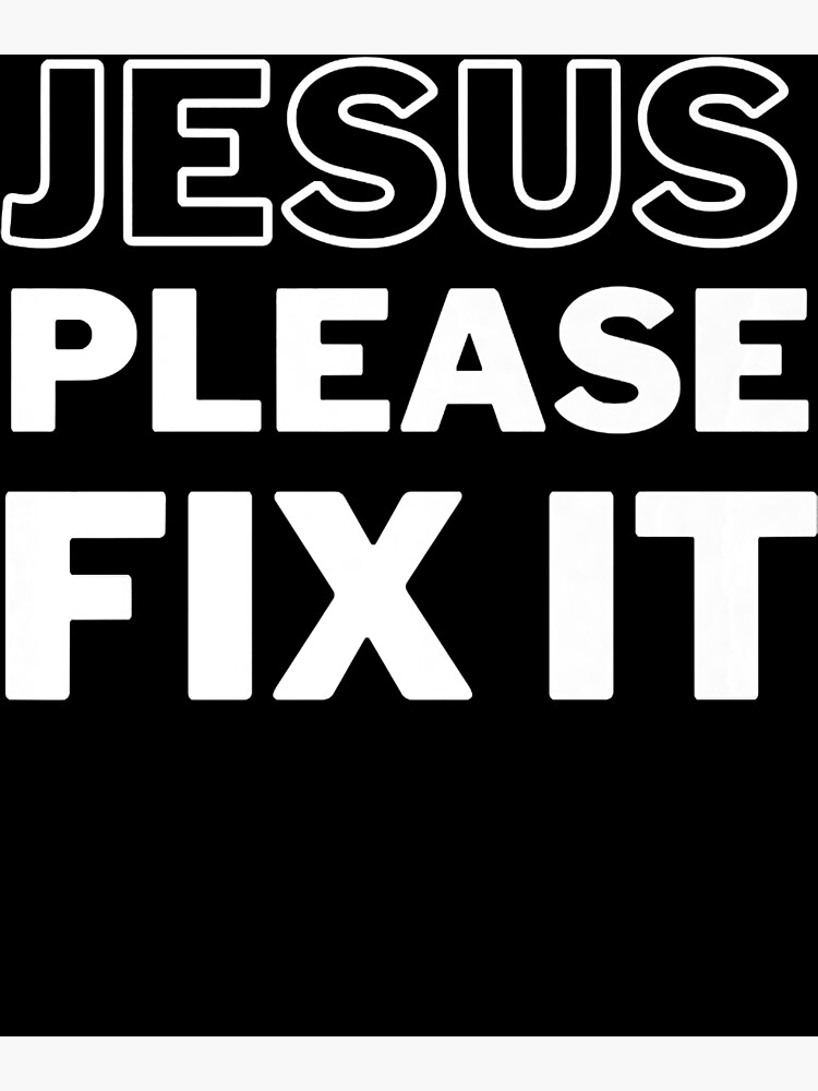 Jesus Please Fix It Premium Poster For Sale By Modungcongchua