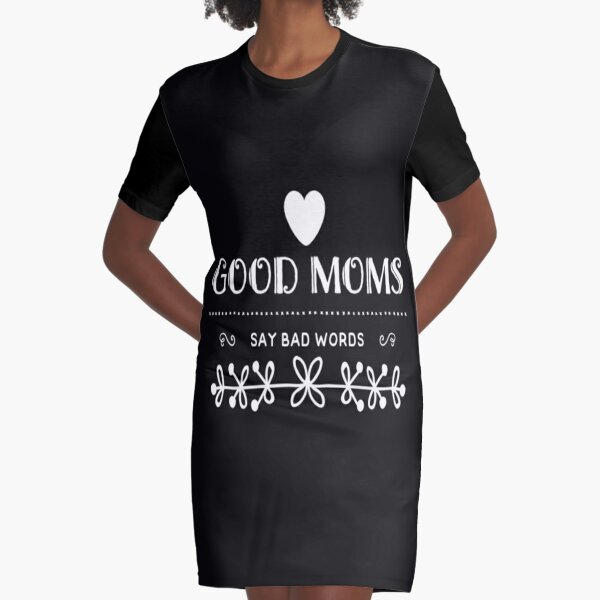 Good Moms Say Bad Words Funny Meme Graphic Bad Mom Shameless    Graphic T-Shirt Dress