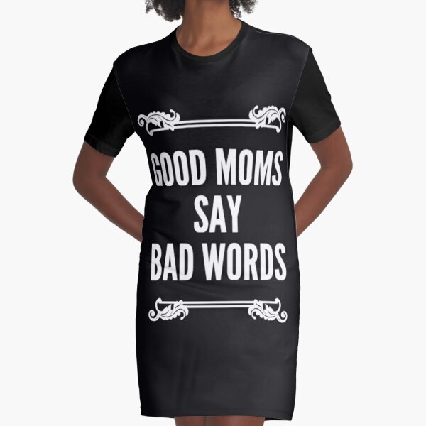 Good Moms Say Bad Words Funny Meme Graphic Bad Mom Shameless   Graphic T-Shirt Dress