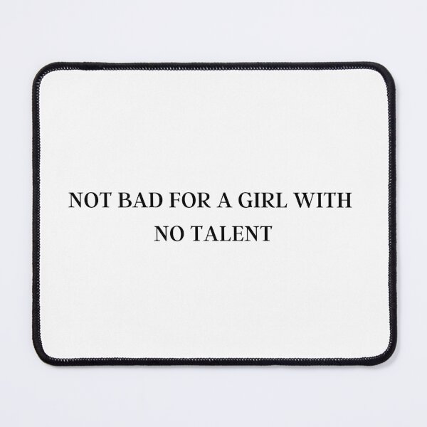 Item preview, Not bad for a girl with no talent designed and sold by Delilust.