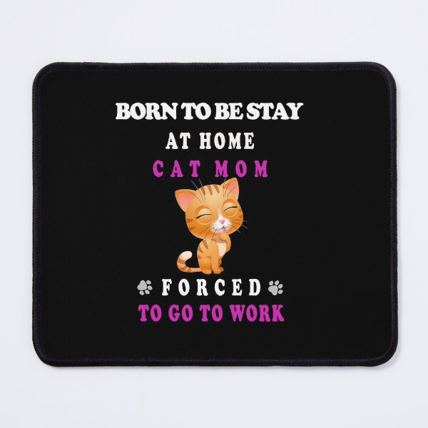 Item preview, BORN TO BE STAY AT HOME CAT MOM FORCED TO GO TO WORK designed and sold by david parry.