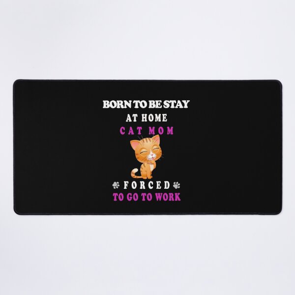 Item preview, BORN TO BE STAY AT HOME CAT MOM FORCED TO GO TO WORK designed and sold by david parry.