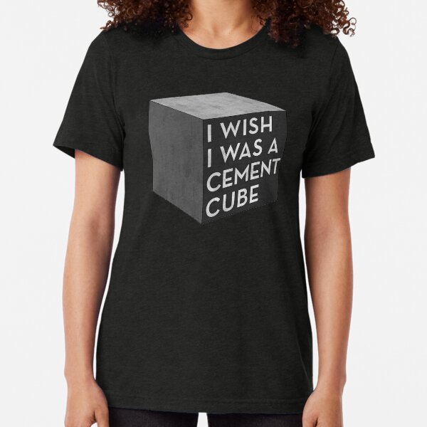 I Wish I Was A Cement Cube Tri-blend T-Shirt