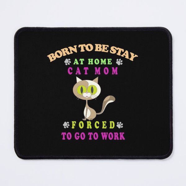 Item preview,  BORN TO BE STAY AT HOME CAT MOM FORCED TO GO TO WORK designed and sold by david parry.