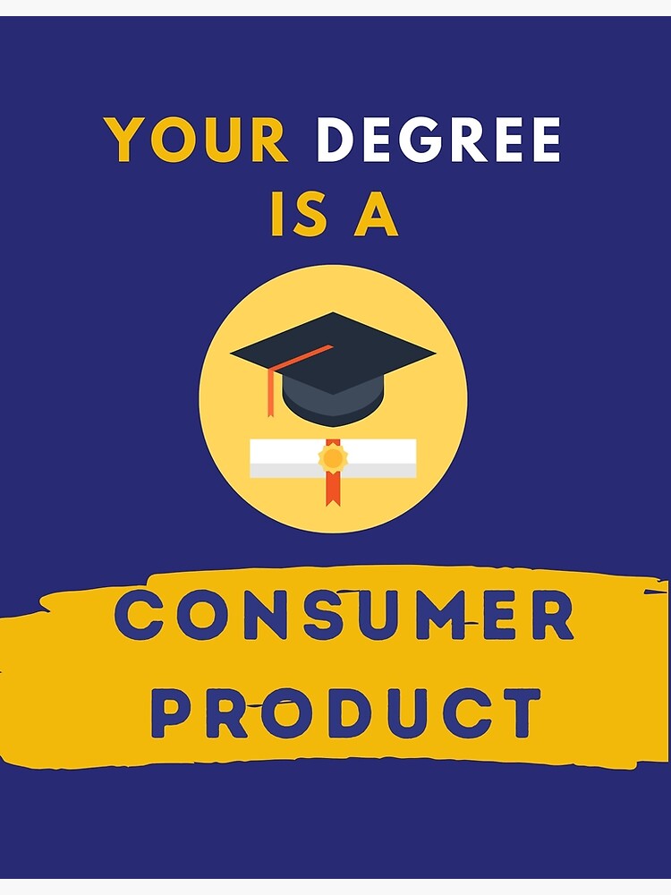 your-degree-is-a-consumer-product-poster-for-sale-by-oracledesigns2