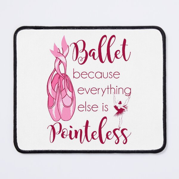 Item preview, Ballet Because Everything Else Is Pointeless designed and sold by jaygo.