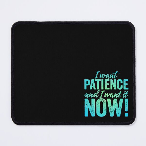 Item preview, I want patience, and I want it now! v.1 designed and sold by x1brett.