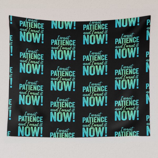 Item preview, I want patience, and I want it now! v.1 designed and sold by x1brett.