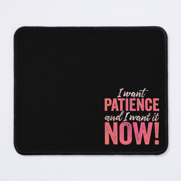 Item preview, I want patience, and I want it now! v.2 designed and sold by x1brett.