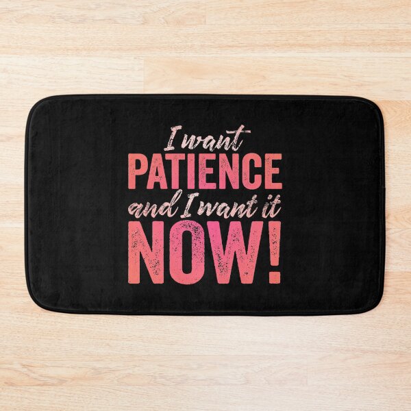 Item preview, I want patience, and I want it now! v.2 designed and sold by x1brett.