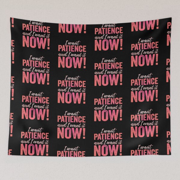 Item preview, I want patience, and I want it now! v.2 designed and sold by x1brett.