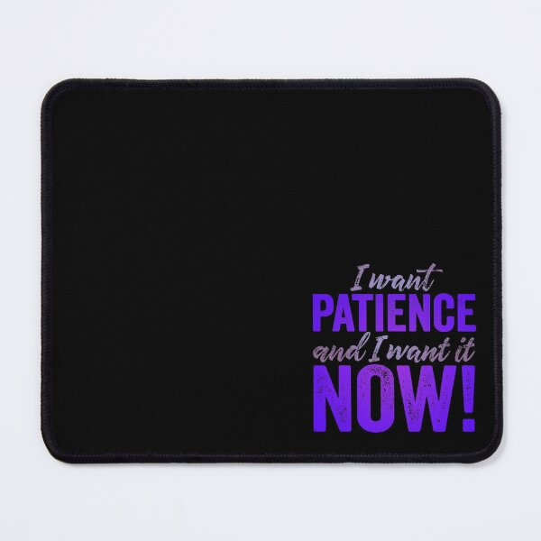 Item preview, I want patience, and I want it now! v.3 designed and sold by x1brett.
