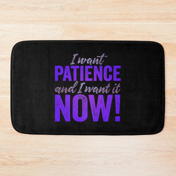 Item preview, I want patience, and I want it now! v.3 designed and sold by x1brett.