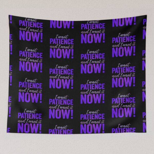 Item preview, I want patience, and I want it now! v.3 designed and sold by x1brett.