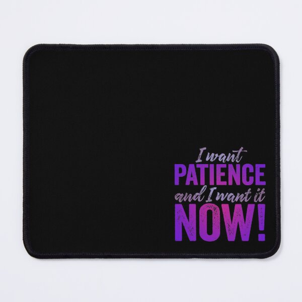 Item preview, I want patience, and I want it now! v.4 designed and sold by x1brett.