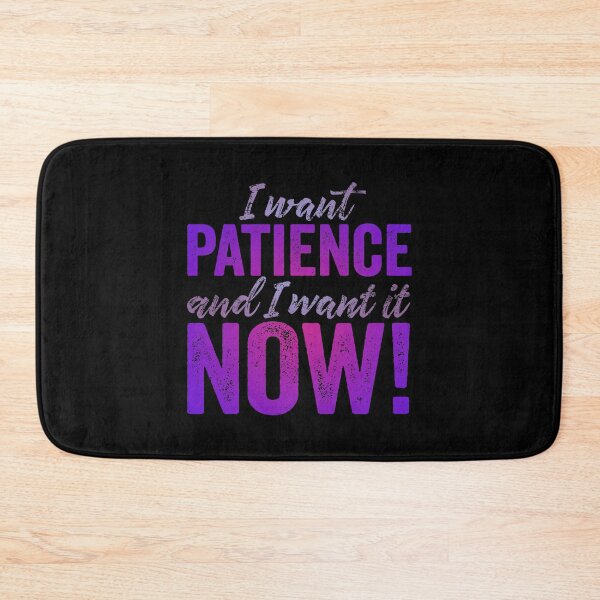Item preview, I want patience, and I want it now! v.4 designed and sold by x1brett.