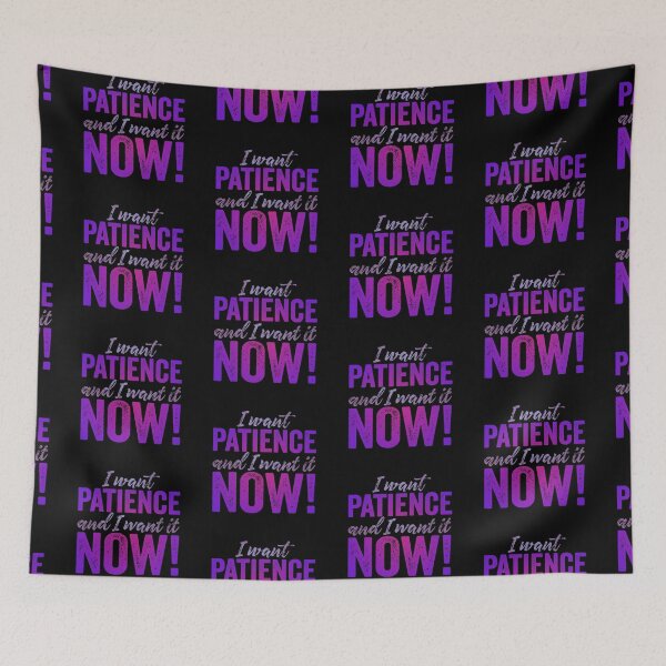 Item preview, I want patience, and I want it now! v.4 designed and sold by x1brett.