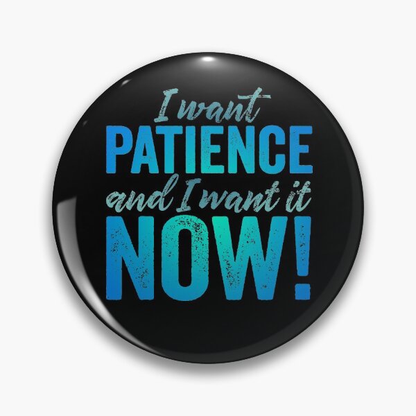 Item preview, I want patience, and I want it now! v.5 designed and sold by x1brett.