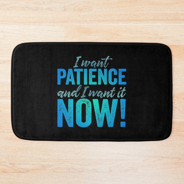Item preview, I want patience, and I want it now! v.5 designed and sold by x1brett.