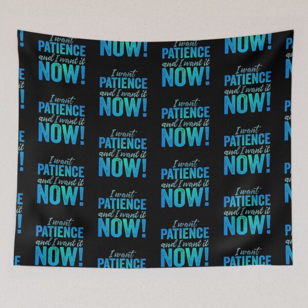 Item preview, I want patience, and I want it now! v.5 designed and sold by x1brett.
