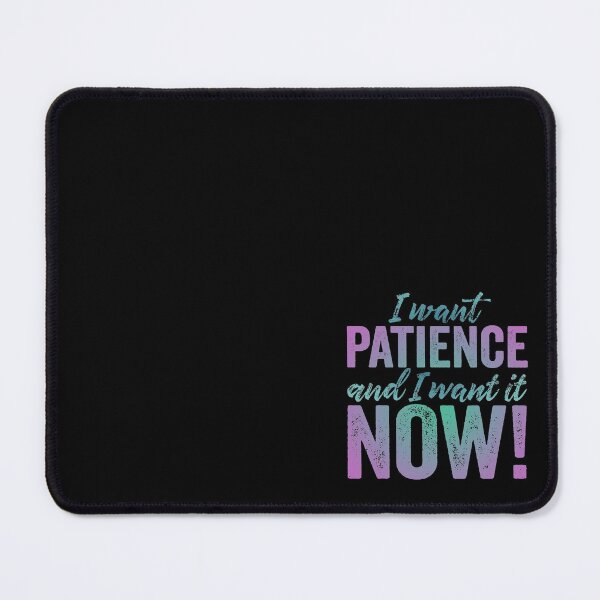 Item preview, I want patience, and I want it now! v.6 designed and sold by x1brett.