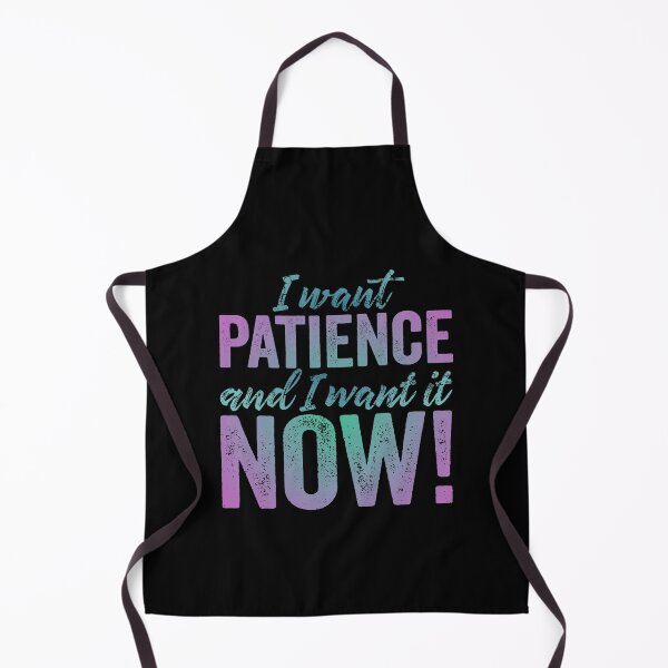 Item preview, I want patience, and I want it now! v.6 designed and sold by x1brett.