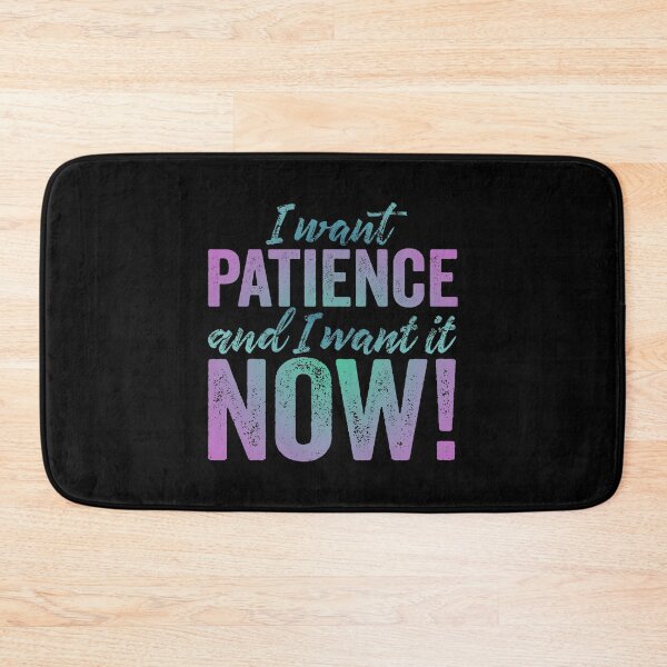 Item preview, I want patience, and I want it now! v.6 designed and sold by x1brett.