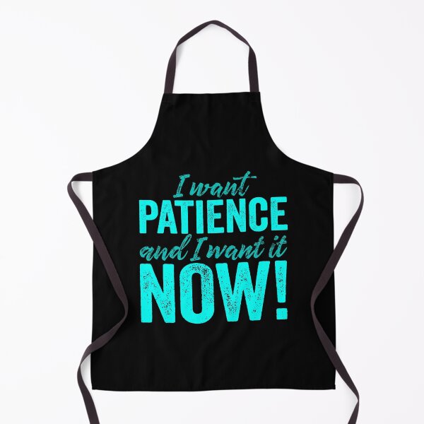Item preview, I want patience, and I want it now! v.7 designed and sold by x1brett.
