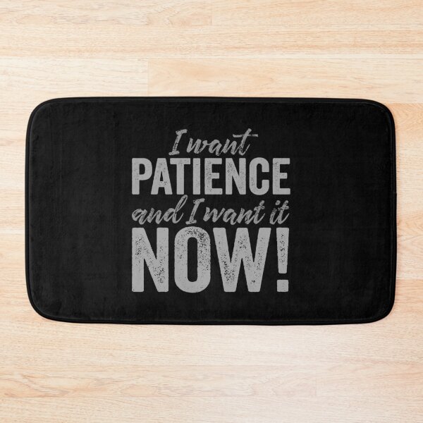 Item preview, I want patience, and I want it now! v.8 designed and sold by x1brett.
