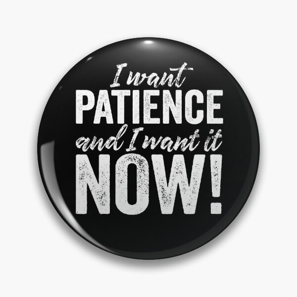 Item preview, I want patience, and I want it now! v.9 designed and sold by x1brett.